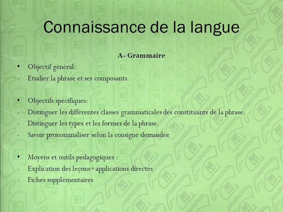 Connaissance de la langue A- Grammaire Objectif général: -Etudier la phrase et ses composants.