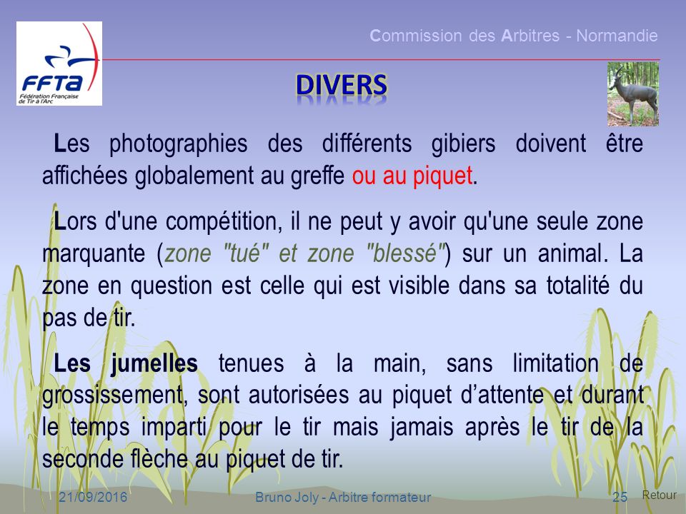 Commission des Arbitres - Normandie 21/09/2016Bruno Joly - Arbitre formateur25 L es photographies des différents gibiers doivent être affichées globalement au greffe ou au piquet.
