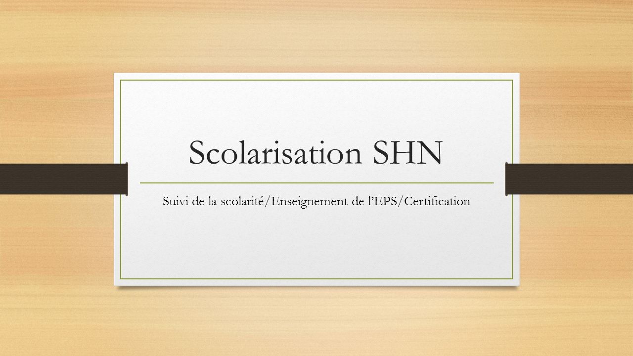 Scolarisation SHN Suivi de la scolarité/Enseignement de l’EPS/Certification
