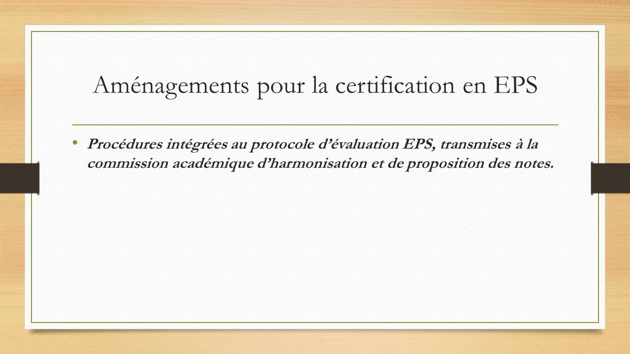 Aménagements pour la certification en EPS Procédures intégrées au protocole d’évaluation EPS, transmises à la commission académique d’harmonisation et de proposition des notes.