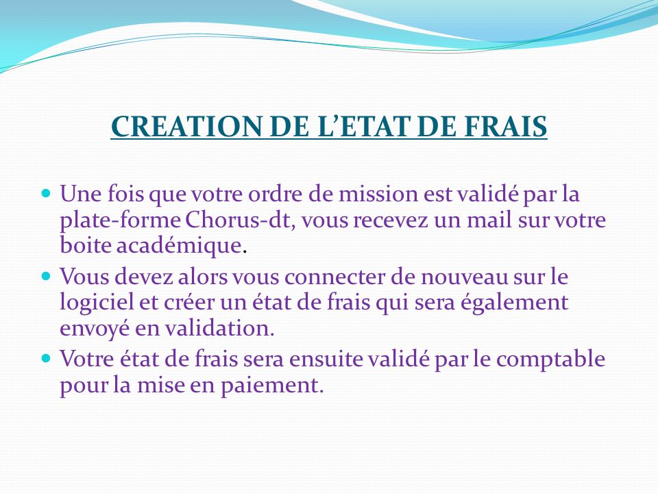 CREATION DE L’ETAT DE FRAIS Une fois que votre ordre de mission est validé par la plate-forme Chorus-dt, vous recevez un mail sur votre boite académique.