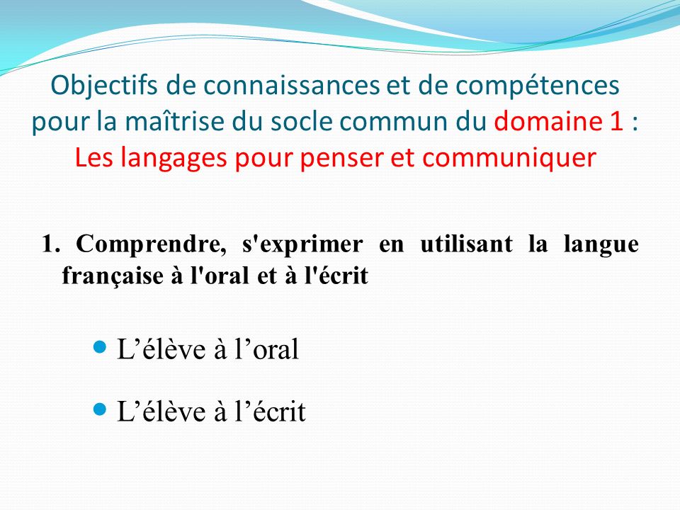 Objectifs de connaissances et de compétences pour la maîtrise du socle commun du domaine 1 : Les langages pour penser et communiquer 1.