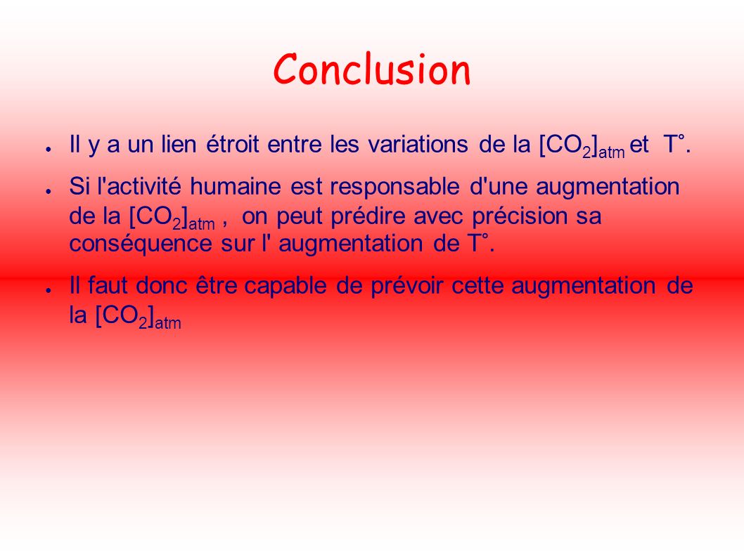 Conclusion ● Il y a un lien étroit entre les variations de la [CO 2 ] atm et T°.