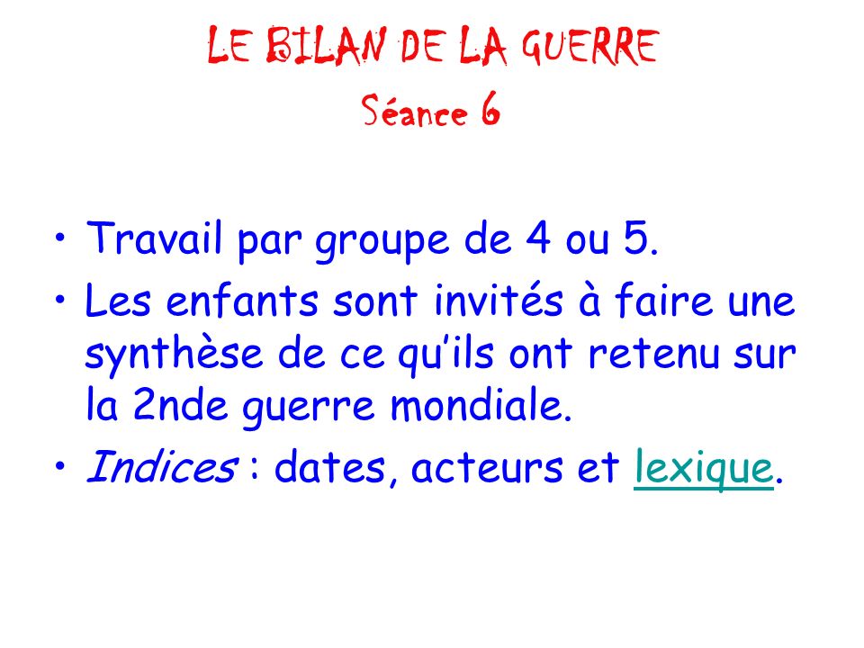 LE BILAN DE LA GUERRE Séance 6 Travail par groupe de 4 ou 5.