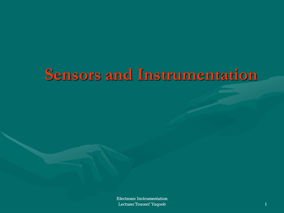 Electronic Instrumentation Lecturer Touseef Yaqoob1 Sensors and Instrumentation Sensors and Instrumentation