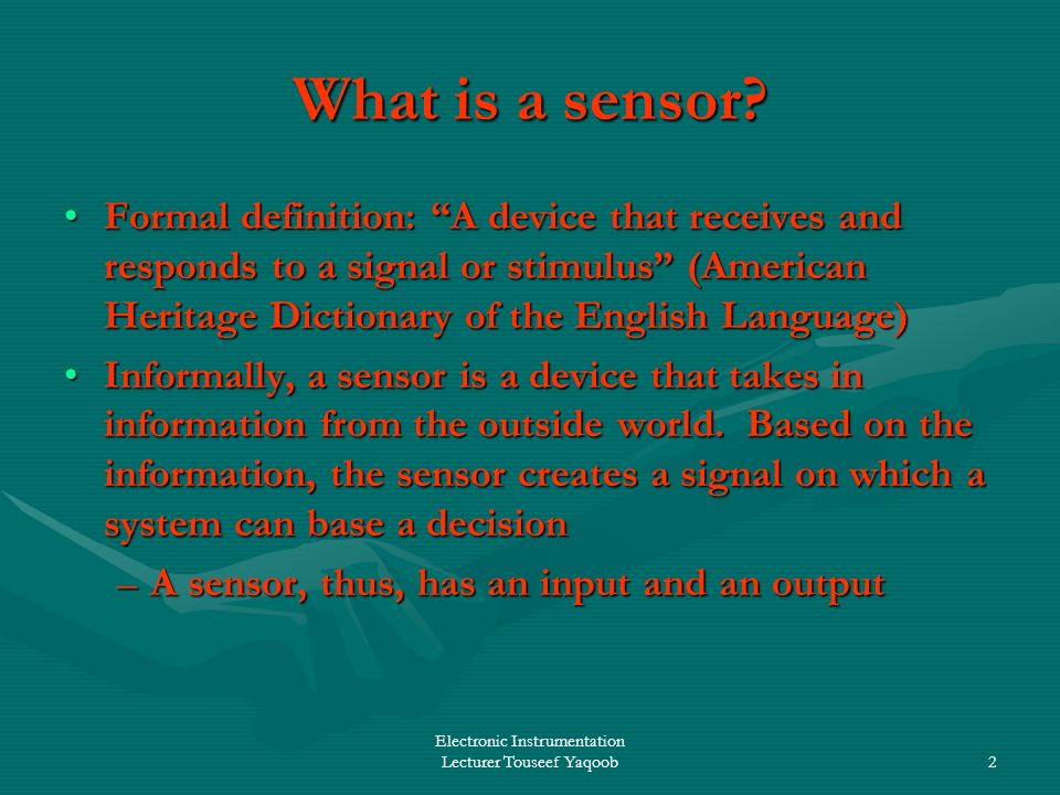 Electronic Instrumentation Lecturer Touseef Yaqoob2 What is a sensor.