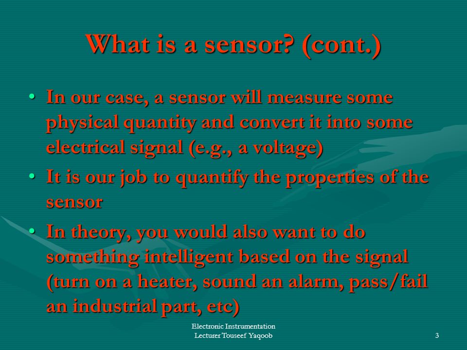 Electronic Instrumentation Lecturer Touseef Yaqoob3 What is a sensor.
