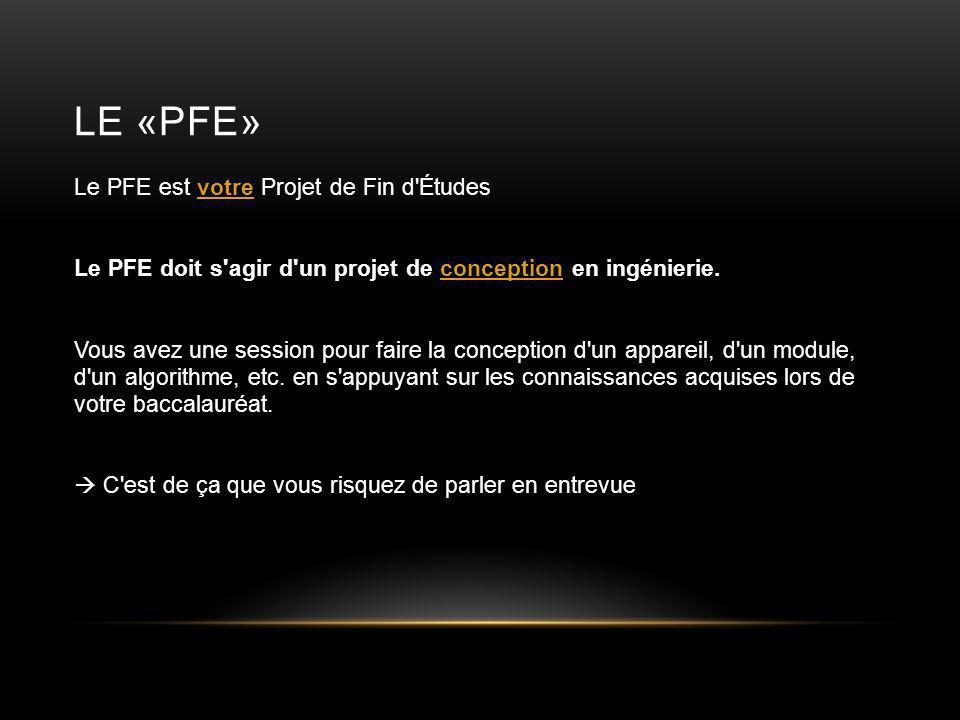 LE «PFE» Le PFE est votre Projet de Fin d Études Le PFE doit s agir d un projet de conception en ingénierie.