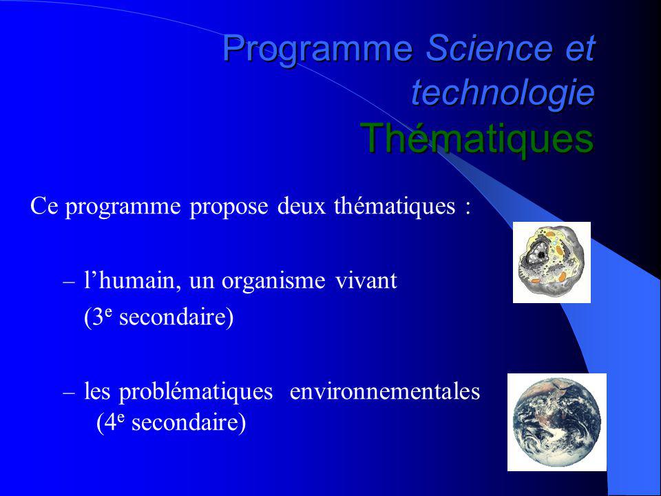Programme Science et technologie Thématiques Ce programme propose deux thématiques : – lhumain, un organisme vivant (3 e secondaire) – les problématiques environnementales (4 e secondaire)