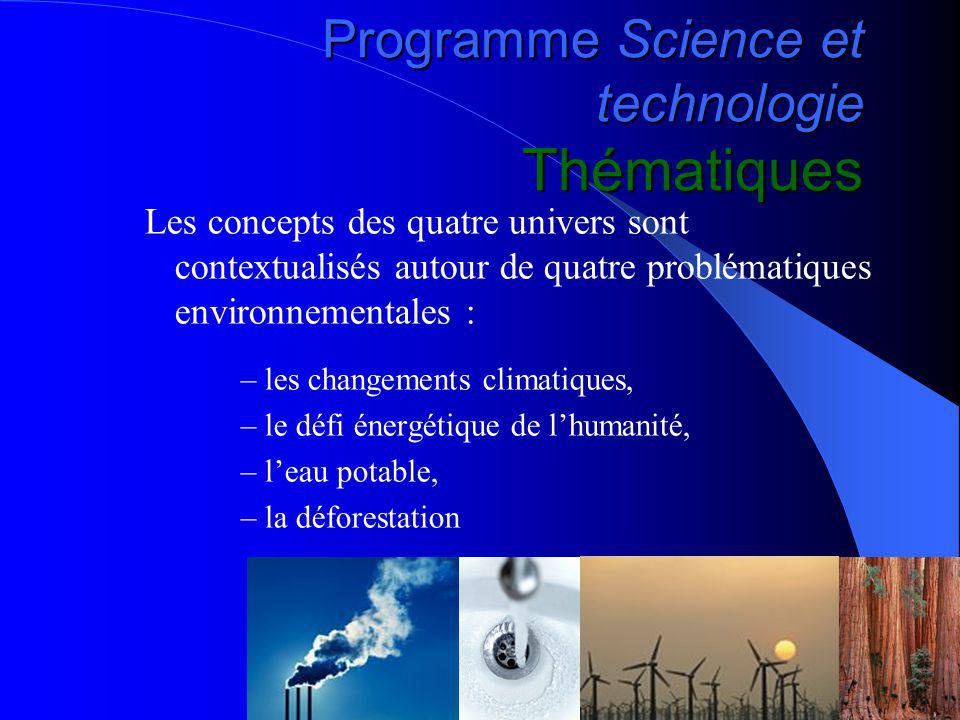 Programme Science et technologie Thématiques Les concepts des quatre univers sont contextualisés autour de quatre problématiques environnementales : –les changements climatiques, –le défi énergétique de lhumanité, –leau potable, –la déforestation