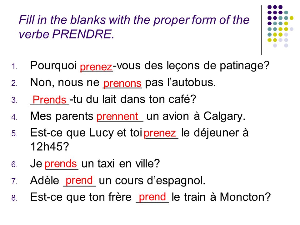 Fill in the blanks with the proper form of the verbe PRENDRE.