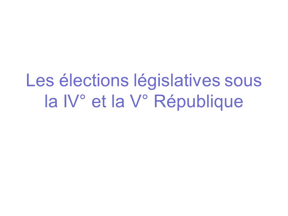 Les élections législatives sous la IV° et la V° République
