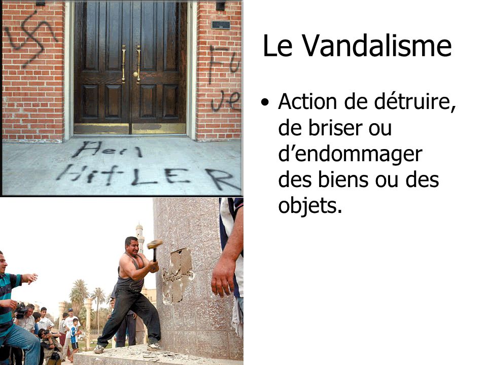 Le Vandalisme Action de détruire, de briser ou dendommager des biens ou des objets.