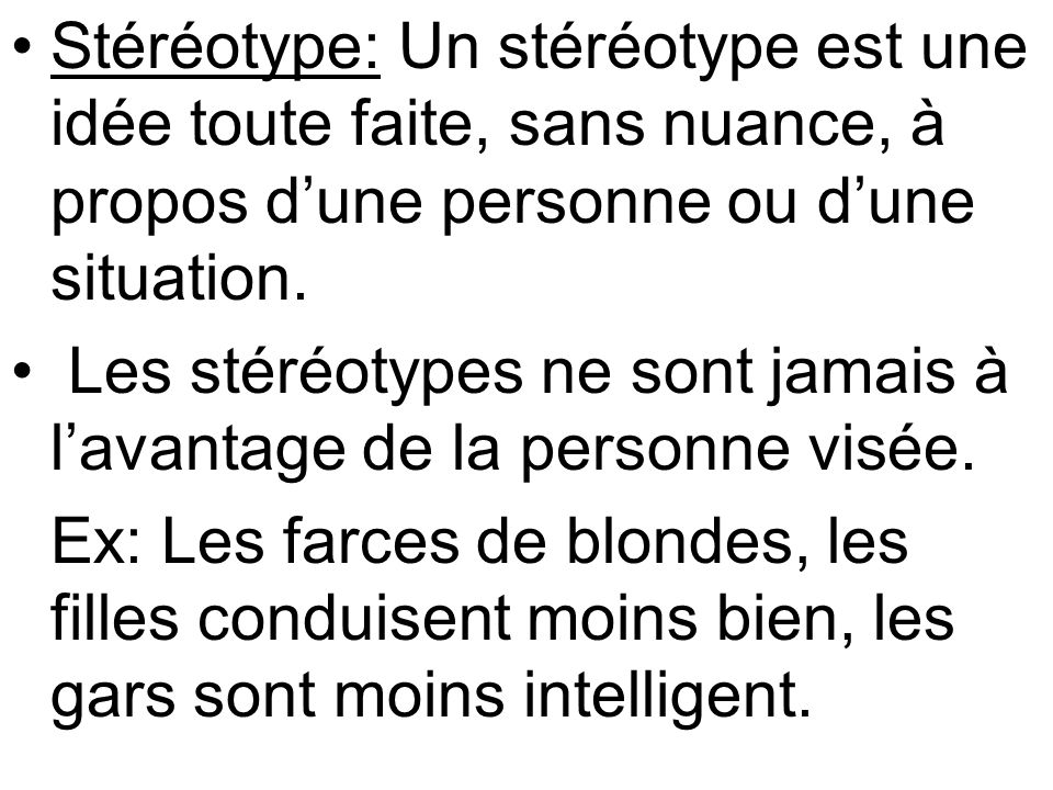 Stéréotype: Un stéréotype est une idée toute faite, sans nuance, à propos dune personne ou dune situation.