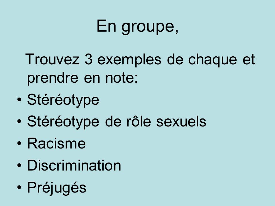 En groupe, Trouvez 3 exemples de chaque et prendre en note: Stéréotype Stéréotype de rôle sexuels Racisme Discrimination Préjugés