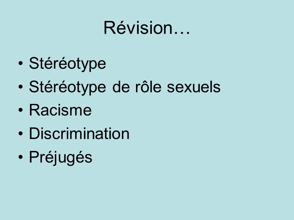 Révision… Stéréotype Stéréotype de rôle sexuels Racisme Discrimination Préjugés