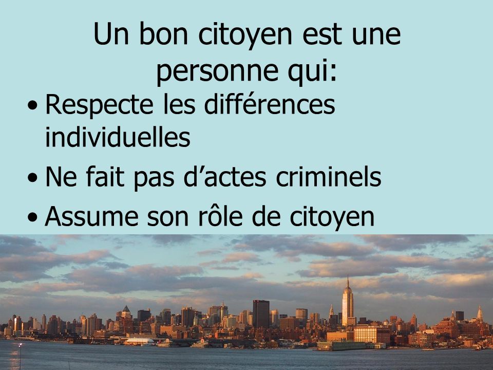 Un bon citoyen est une personne qui: Respecte les différences individuelles Ne fait pas dactes criminels Assume son rôle de citoyen
