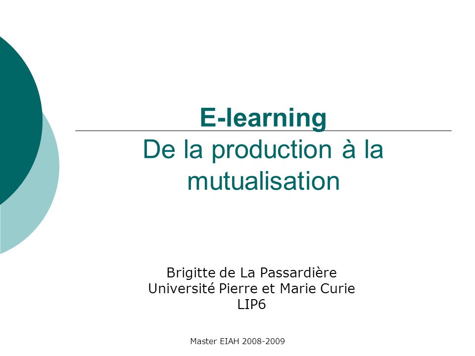 Master EIAH E-learning De la production à la mutualisation Brigitte de La Passardière Université Pierre et Marie Curie LIP6