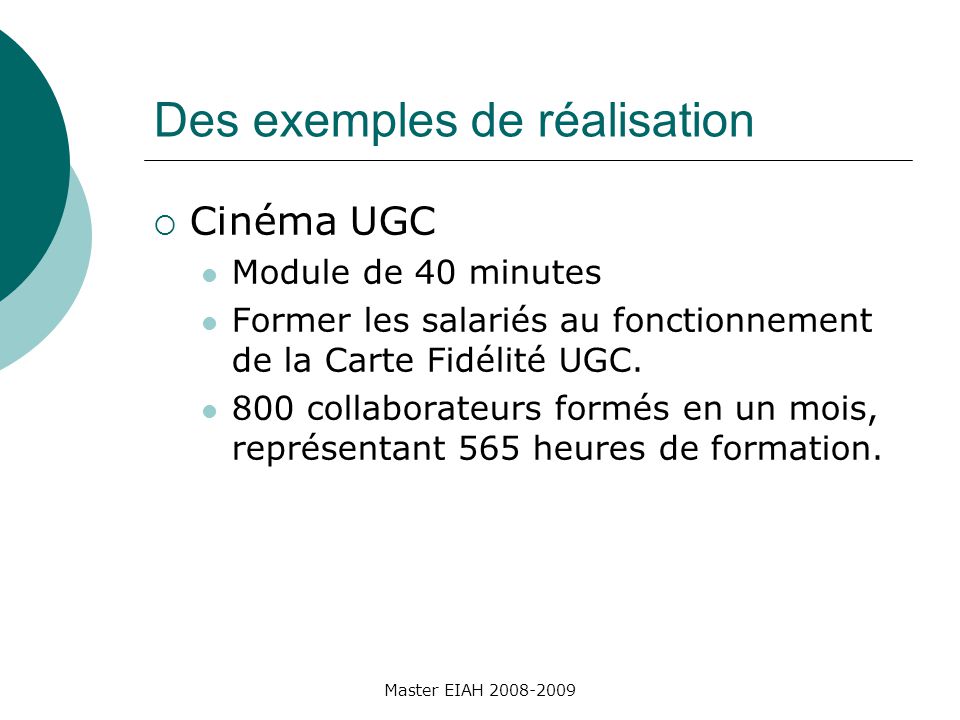 Des exemples de réalisation Cinéma UGC Module de 40 minutes Former les salariés au fonctionnement de la Carte Fidélité UGC.