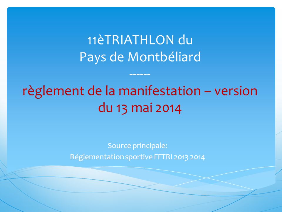 11èTRIATHLON du Pays de Montbéliard règlement de la manifestation – version du 13 mai 2014 Source principale: Réglementation sportive FFTRI