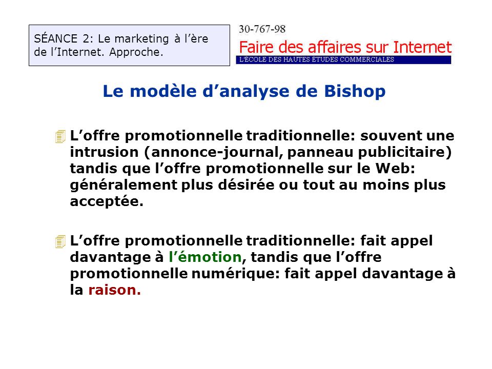 Le modèle danalyse de Bishop 4Loffre promotionnelle traditionnelle: souvent une intrusion (annonce-journal, panneau publicitaire) tandis que loffre promotionnelle sur le Web: généralement plus désirée ou tout au moins plus acceptée.