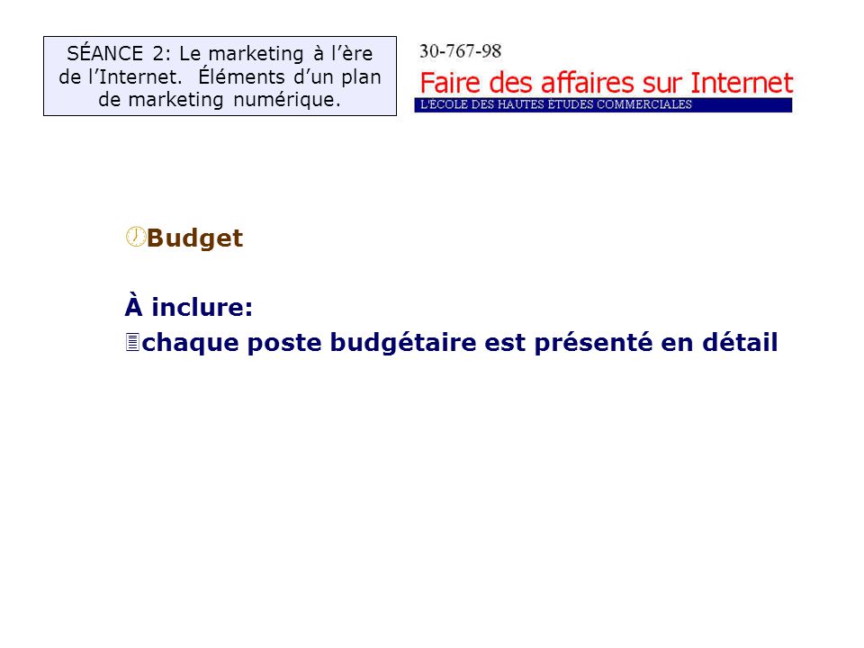 ½ Budget À inclure: 3chaque poste budgétaire est présenté en détail SÉANCE 2: Le marketing à lère de lInternet.