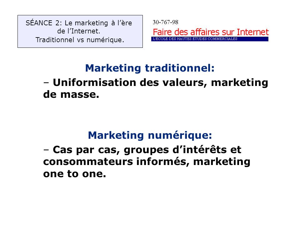 Marketing traditionnel: – Uniformisation des valeurs, marketing de masse.