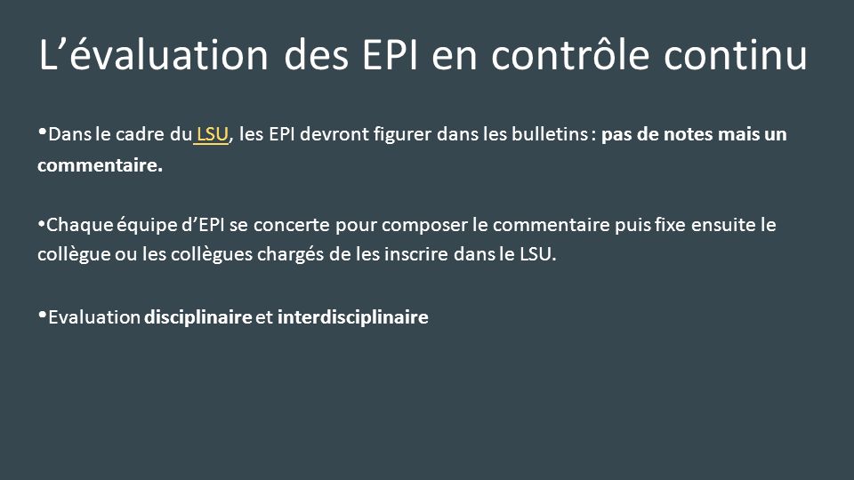 L’évaluation des EPI en contrôle continu Dans le cadre du LSU, les EPI devront figurer dans les bulletins : pas de notes mais un commentaire.
