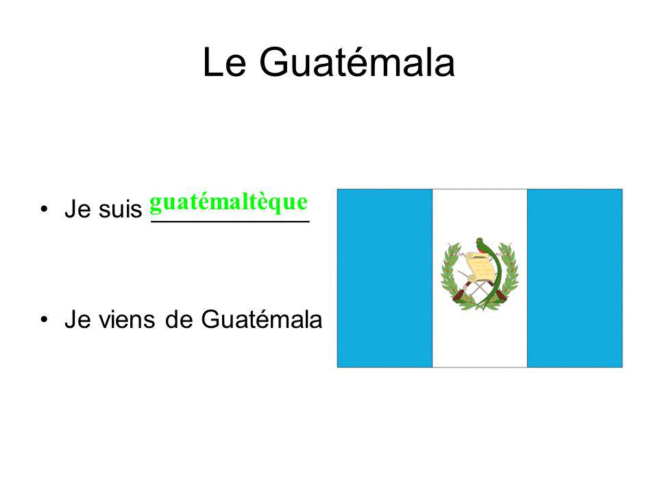 Le Guatémala Je suis ___________ Je viens de Guatémala guatémaltèque