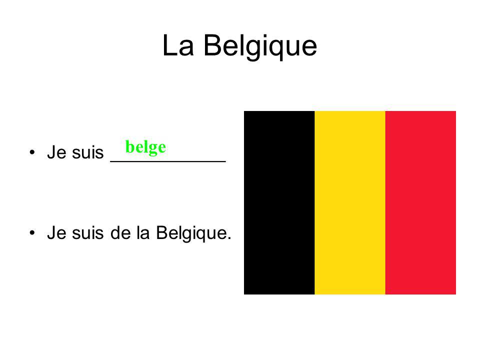 La Belgique Je suis ___________ Je suis de la Belgique. belge