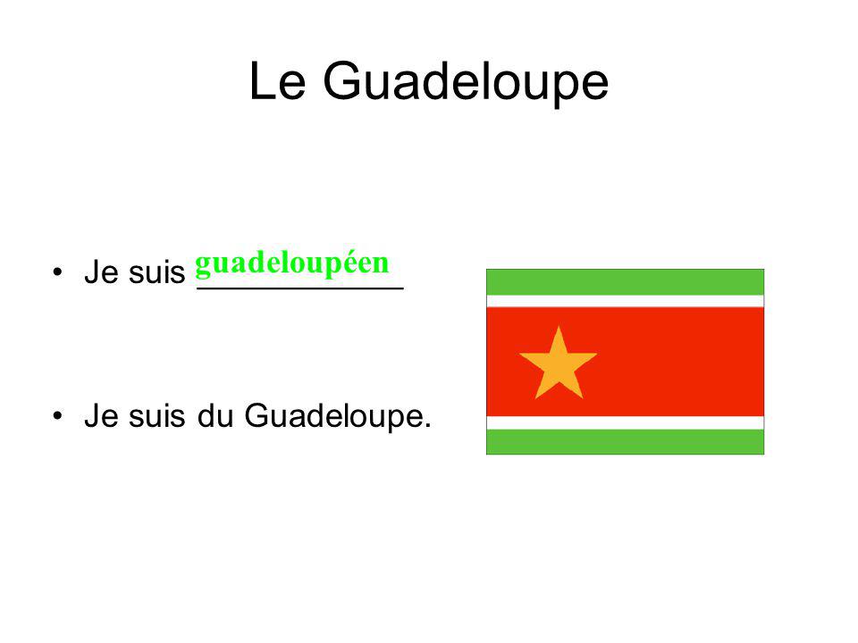 Le Guadeloupe Je suis ___________ Je suis du Guadeloupe. guadeloupéen