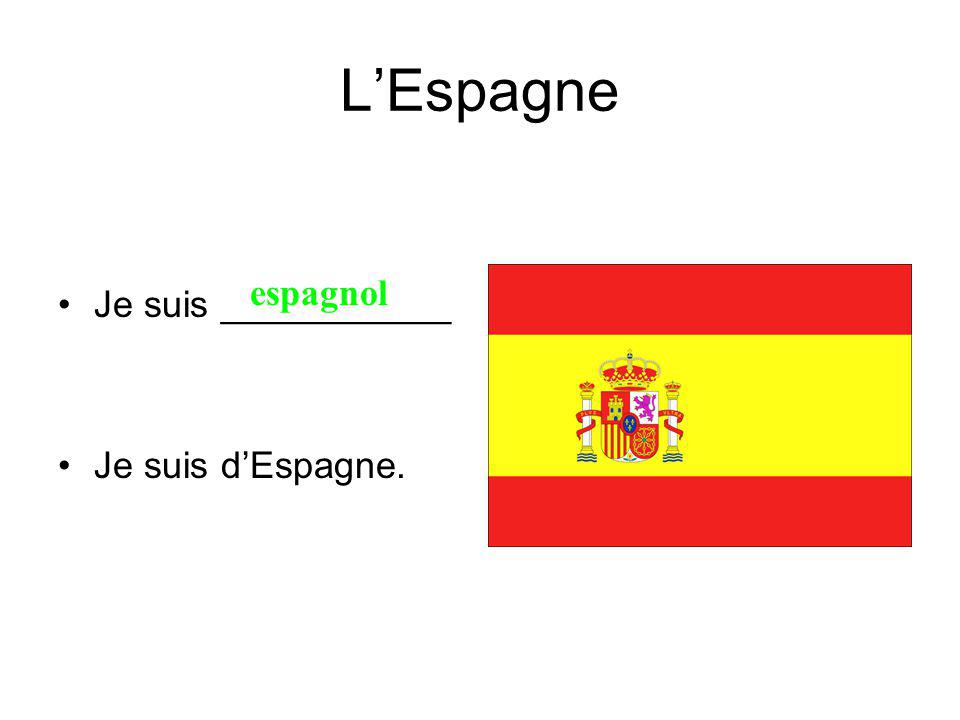 LEspagne Je suis ___________ Je suis dEspagne. espagnol