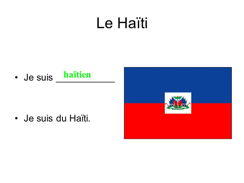 Le Haïti Je suis ___________ Je suis du Haïti. haïtien