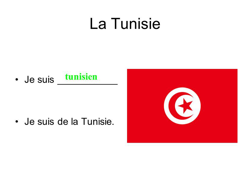 La Tunisie Je suis ___________ Je suis de la Tunisie. tunisien