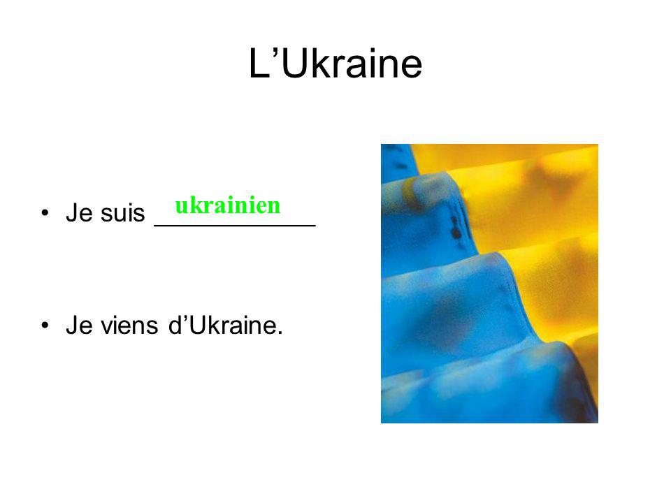 LUkraine Je suis ___________ Je viens dUkraine. ukrainien