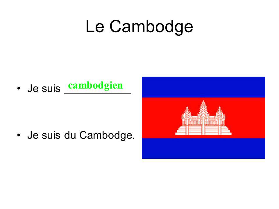 Le Cambodge Je suis ___________ Je suis du Cambodge. cambodgien