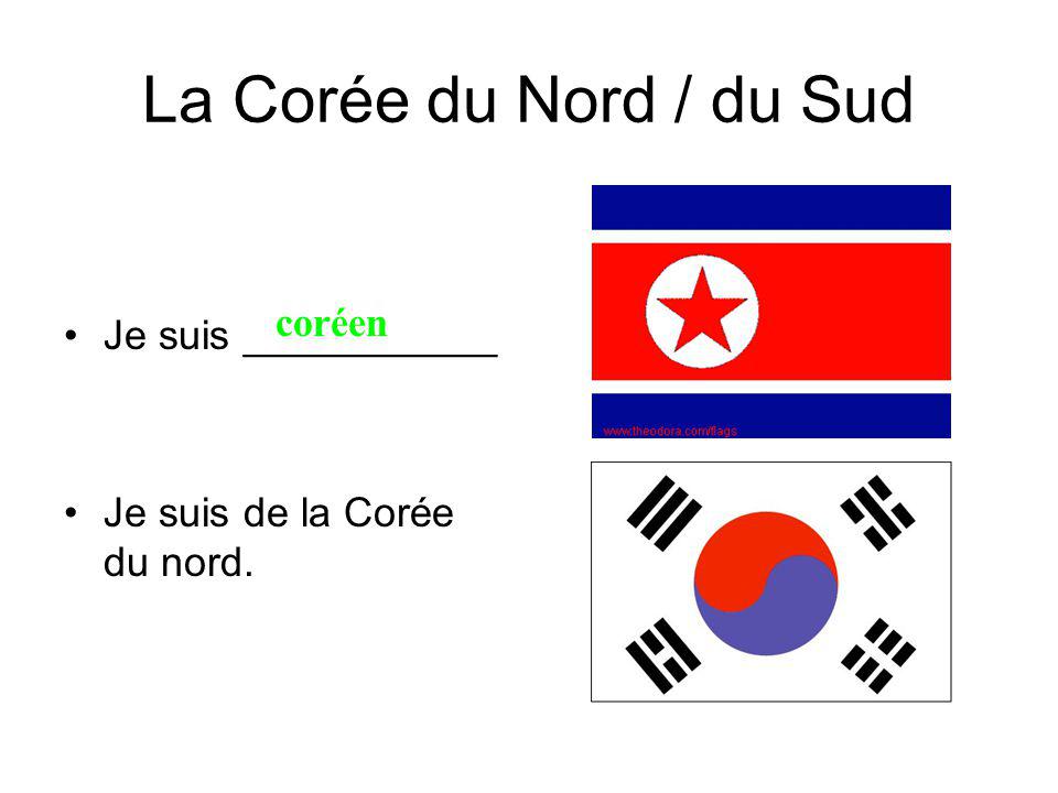 La Corée du Nord / du Sud Je suis ___________ Je suis de la Corée du nord. coréen