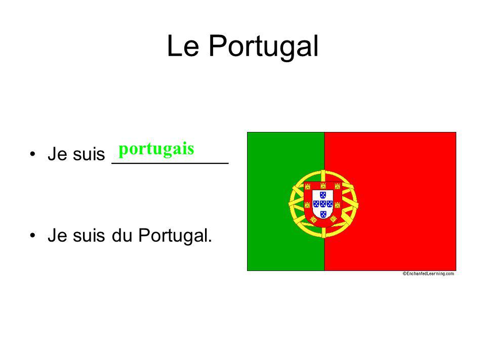 Le Portugal Je suis ___________ Je suis du Portugal. portugais