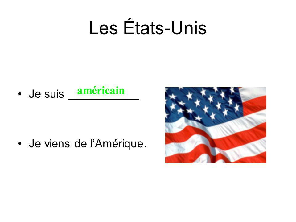 Les États-Unis Je suis ___________ Je viens de lAmérique. américain