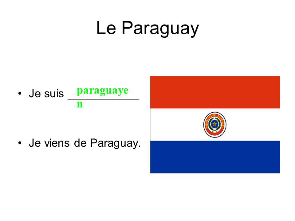 Le Paraguay Je suis ___________ Je viens de Paraguay. paraguaye n