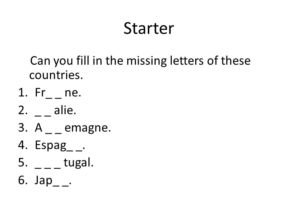 Starter Can you fill in the missing letters of these countries.