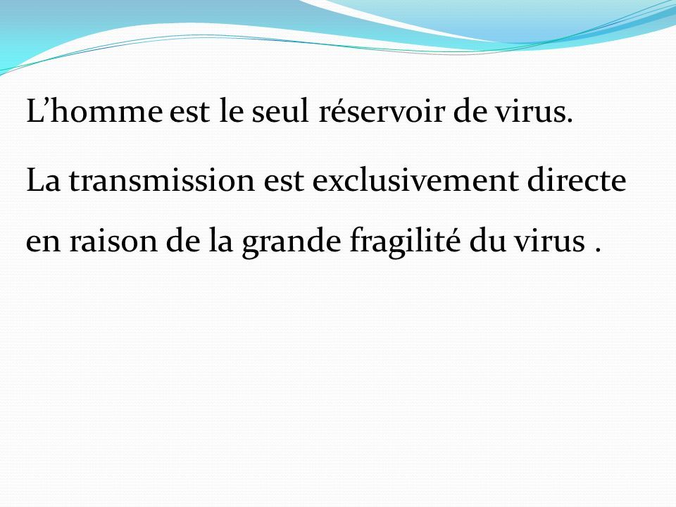 L’homme est le seul réservoir de virus.