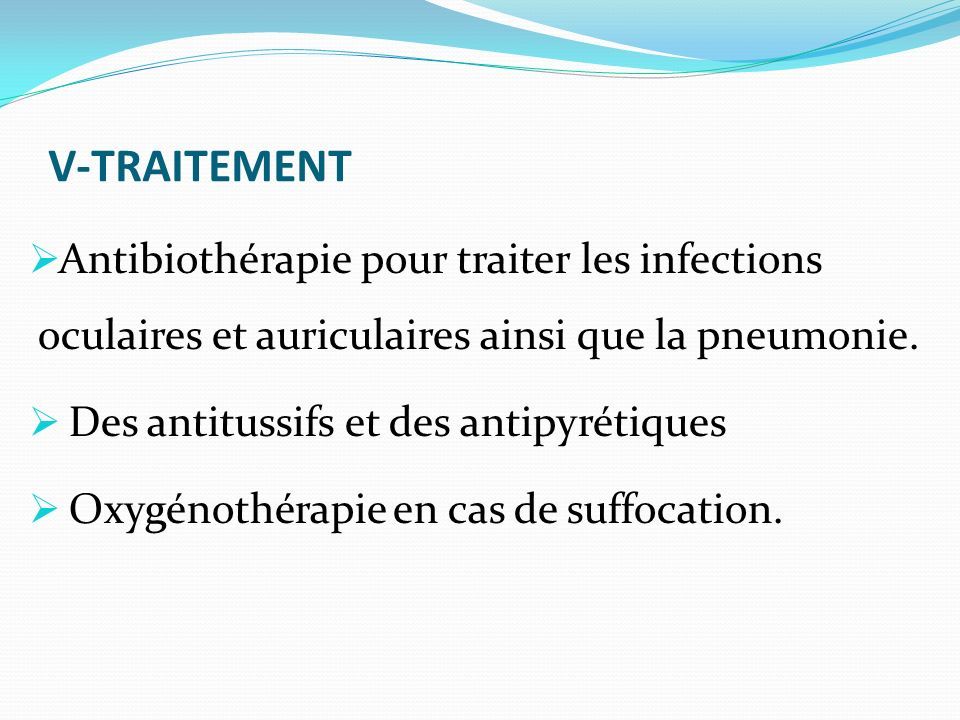 V-TRAITEMENT  Antibiothérapie pour traiter les infections oculaires et auriculaires ainsi que la pneumonie.