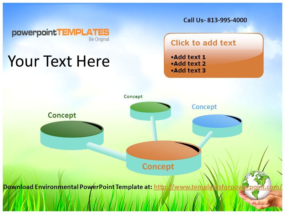 Concept Click to add text Add text 1 Add text 2 Add text 3 Your Text Here Download Environmental PowerPoint Template at:   Call Us