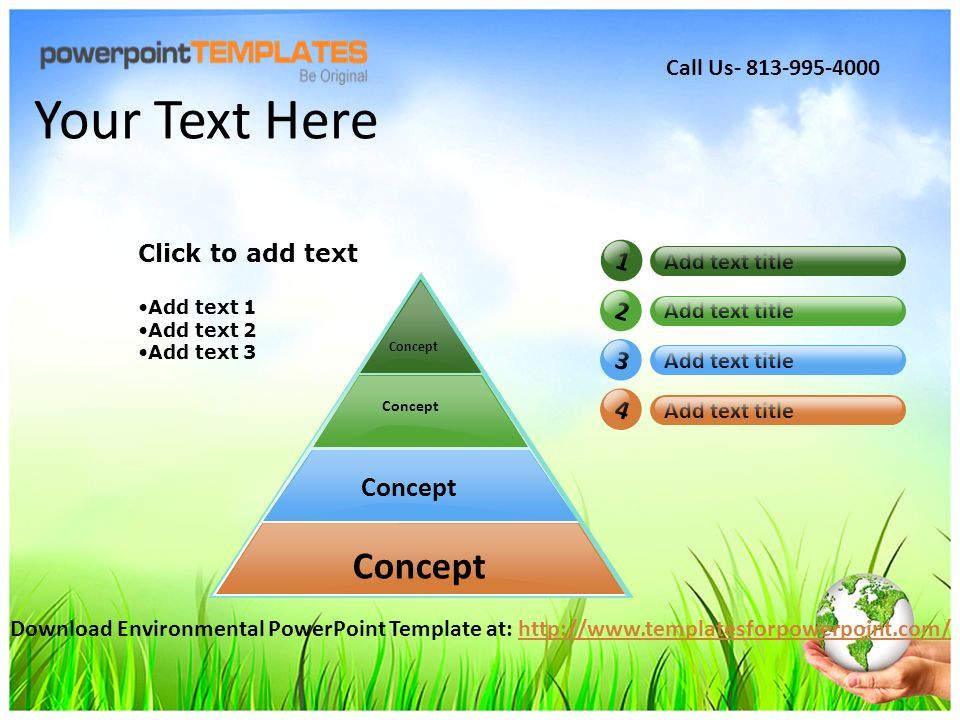 Concept Add text title Click to add text Add text 1 Add text 2 Add text 3 Your Text Here Download Environmental PowerPoint Template at:   Call Us