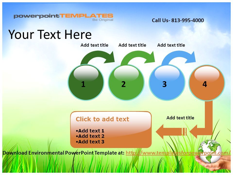 Add text title Click to add text Add text 1 Add text 2 Add text 3 Your Text Here Download Environmental PowerPoint Template at:   Call Us