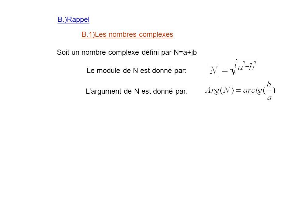 B.)Rappel B.1)Les nombres complexes Soit un nombre complexe défini par N=a+jb Le module de N est donné par: L’argument de N est donné par: