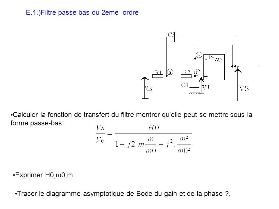 E.1.)Filtre passe bas du 2eme ordre Calculer la fonction de transfert du filtre montrer qu elle peut se mettre sous la forme passe-bas: Exprimer H0,ω0,m Tracer le diagramme asymptotique de Bode du gain et de la phase .