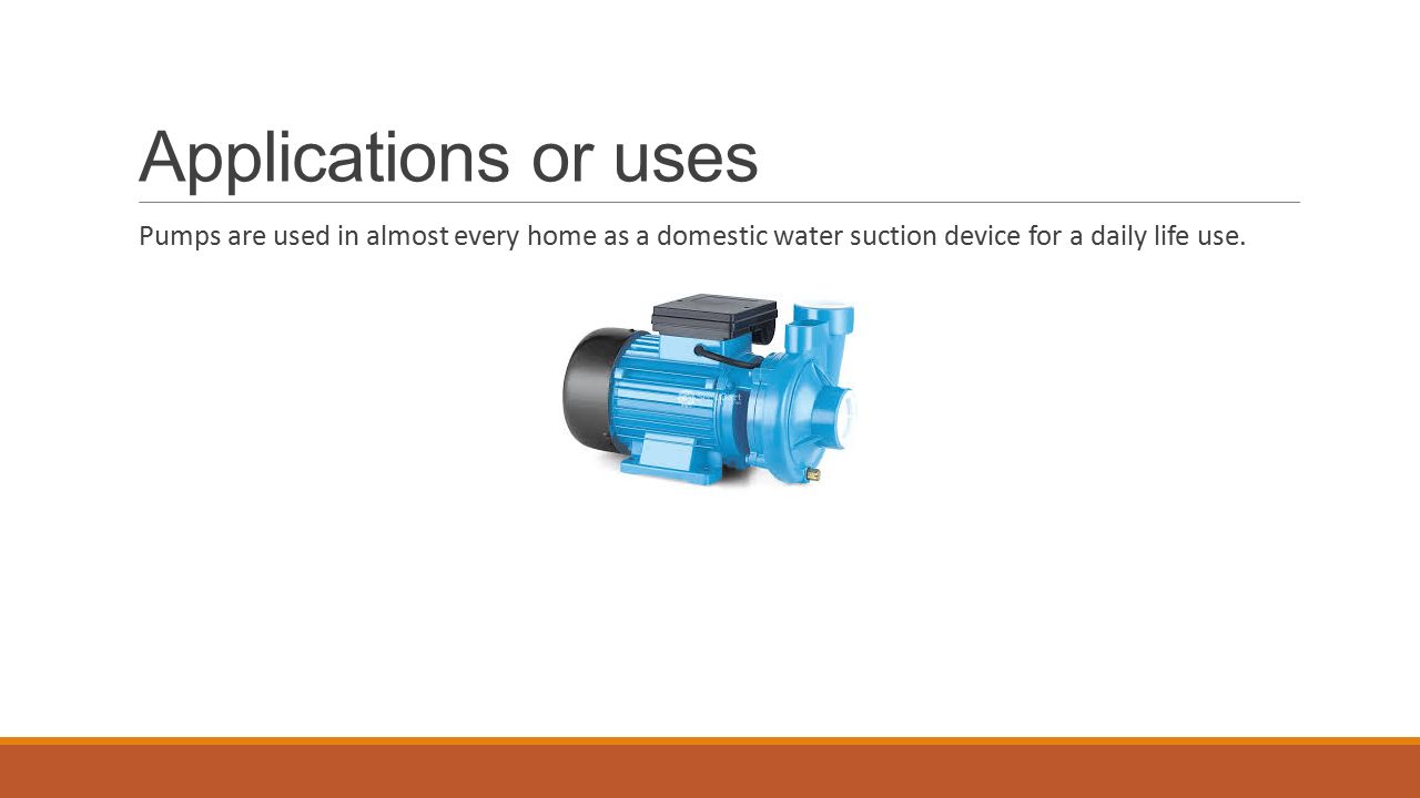 Applications or uses Pumps are used in almost every home as a domestic water suction device for a daily life use.