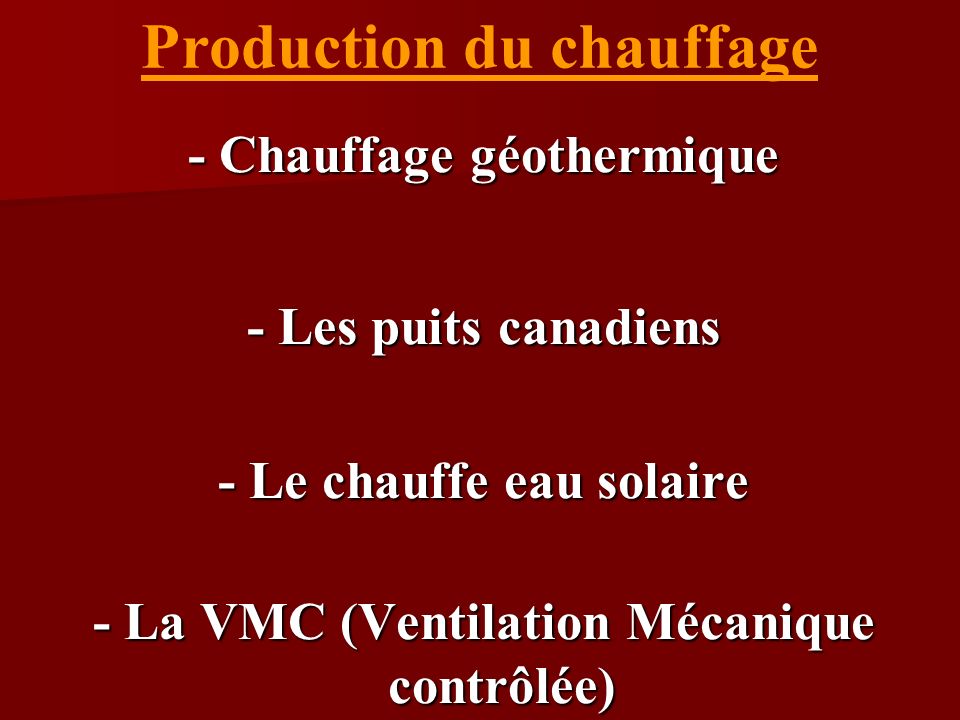 Production du chauffage - Chauffage géothermique - Les puits canadiens - Le chauffe eau solaire - La VMC (Ventilation Mécanique contrôlée)